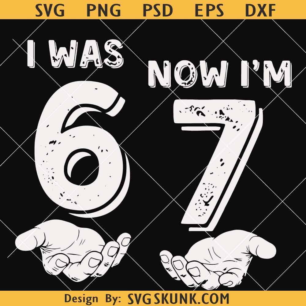 I was 6 Now I'm 7 meme SVG I was 6 Now I'm 7 meme SVG, Funny 67 Meme PNG SVG, Was 6 Now I'm 7 svg, 7 Year Old Birthday SVG PNG