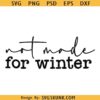 Not made for Winter SVG PNG, Winter Sweater weather SVG, Winter Shirt Design