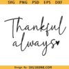 Thankful Always SVG, Thanks giving SVG, Thankful Always PNG