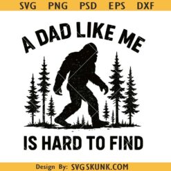 A Dad Like Me Is Hard To Find with svg, Bigfoot Dad svg, Father's Day svg