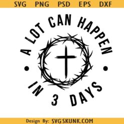 A Lot Can Happen In Three Days SVG, Cross Svg, Religious Svg, He Is Risen Svg