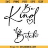 Be Kind Of a Bitch SVG PNG, Sleeve Shirt Design Svg Png