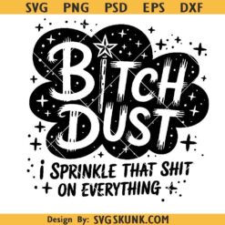 Bitch Dust PNG SVG, I sprinkle that shit on everything SVG, Bitch dust funny quote SVG