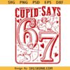 67 Cupid Says Six Seven svg Png, 67 valentine svg png, Preppy Girly Floral 67 svg