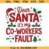 Dear Santa It's My Coworker's Fault Svg, Shirt With Santa Hat Svg, coworker Christmas svg png