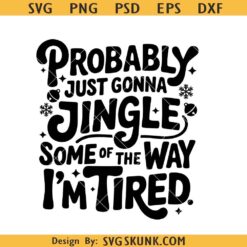 Funny Christmas SVG, Probably Just Gonna Jingle Some Of The Way I'm Tired SVG