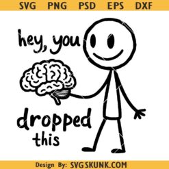 Hey you dropped this SVG, brain meme SVG, sarcastic quote SVG