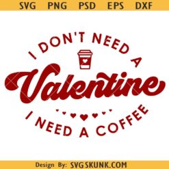 Coffee Valentine SVG, I Don't Need A Valentine SVG, Funny Valentine Svg, Coffee Shirts Svg, Gift for mom Svg