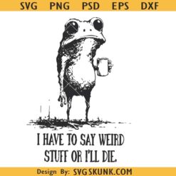 I Have to Say Weird Stuff or I’ll Die SVG, Funny Frog Meme SVG,Retro Humor Quote PNG