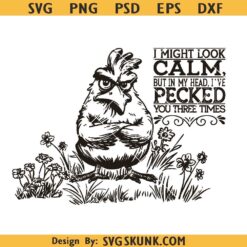 I may look calm but in my Head I've Pecked you three times svg, Funny Chicken Svg Png