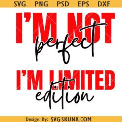 I'm Not Perfect I'm Limited Edition SVG PNG, Love Yourself Svg, You Matter Always Svg