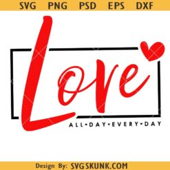 Love All Day Every Day SVG, Valentine SVG, Valentine's Day SVG, Valentine Shirt Svg, Love Svg, Gift for her Svg