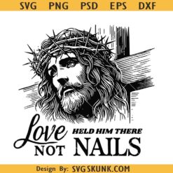 Love Held Him There Not Nails PNG SVG, Jesus Christ SVG, Easter Friday SVG, Good Friday SVG