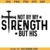 not by my strength but his svg, Faith SVG, Christian Bible Verse svg, Religious svg