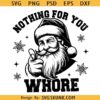 Nothing For You Whore Christmas Santa Svg ,Santa Claus Svg, Ugly Christmas Svg