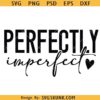 Perfectly Imperfect SVG, Self Love svg,Love Yourself Svg, Kind Quote Svg