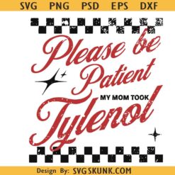 Please Be Patient My Mom Took Tylenol PNG SVG, Meme Clipart SVG
