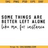 Some Things Are Better Left Alone Svg, Sarcastic Quote Sweater svg, Funny Introvert Sarcastic svg
