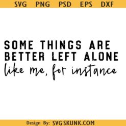 Some Things Are Better Left Alone Svg, Sarcastic Quote Sweater svg, Funny Introvert Sarcastic svg
