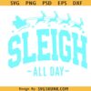 Sleigh All Day SVG, Funny Christmas sarcastic Santa Svg, Christmas Jumper Svg, Christmas Vibes Svg