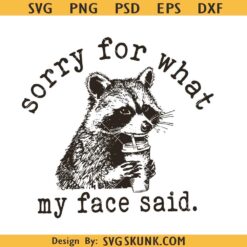 Sorry For What My Face Said Raccoon PNG SVG, Raccoon Snarky SVG, Funny Sarcastic Animal SVG