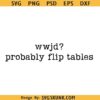WWJD Probably Flip Tables Svg, What would Jesus Do svg, funny Christian shirt SVG