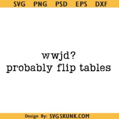 WWJD Probably Flip Tables Svg, What would Jesus Do svg, funny Christian shirt SVG