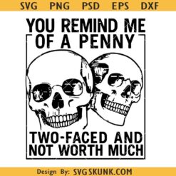 You Remind Me of a Penny Shirt SVG, Two Faced Not Worth Much SVG, Funny Sarcastic Skull SVG