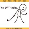 No Golf Today Stickman svg, Golf Lover svg