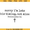 Sorry I’m Late His Timing Not Mine PNG SVG, Faith Bible Verse SVG, Christian SVG