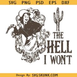 The Hell I Won't Cowgirl Cactus Western Instant SVG, Cowgirl SVG, Western girl sublimation Png SVG
