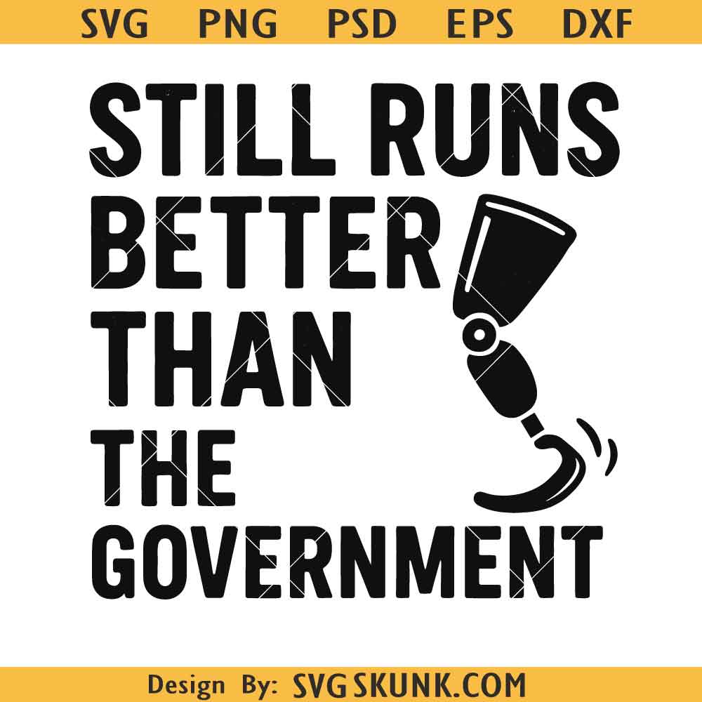 Funny Prosthetic Leg SVG PNG Still Runs Better Than the Government SVG, Funny Prosthetic Leg SVG