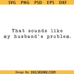 That Sounds Like My Husband's Problem PNG SVG, Grunge Adult Humor PNG SVG, Snarky Png