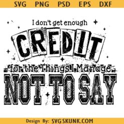 I Don’t Get Enough Credit PNG SVG, Snarky Saying PNG SVG, Talkative Person Humor SVG
