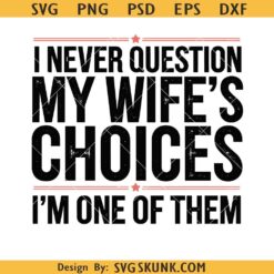 I Never Question My Wife's Choices Png SVG, Husband SVG, Funny Png svg, Humor SVG