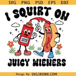 I Squirt on Juicy Wieners Svg, Adult Humor Svg, Raunchy Humor Svg, Gag Gift Svg