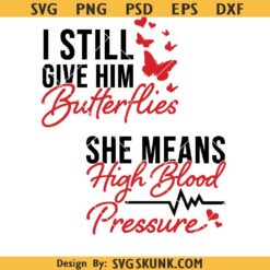 I still give him butterflies funny couple Valentine SVG, She Means High Blood Pressure svg, Funny Valentine Couple svg