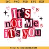 Valentine's Day It's Not Me It's You SVG PNG, It's Not Me It's You SVG PNG, Funny Valentine's Day SVG