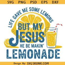 Life Gave Me Some Lemons But My Jesus He Be Makin' Lemonade PNG SVG, summer svg, Lemonade PNG SVG