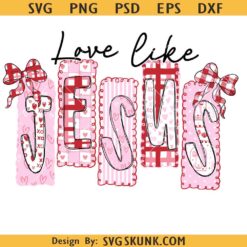 Love Like Jesus png, Valentine Christian SVG, Jesus Valentine SVG, Religious Valentine SVG, Valentine png