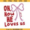 Oh How He Loves Us svg png, Bible verse coquette svg, Christian Valentine svg, Easter shirt svg