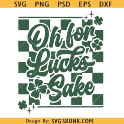 Oh for Luck’s Sake St. Patrick’s Svg Png, Funny St Patricks Svg, St. Patrick’s Day Luck Humor Svg