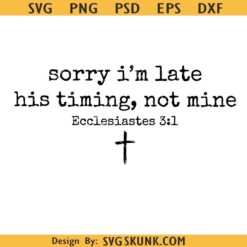 Sorry I’m Late His Timing Not Mine SVG PNG, Ecclesiastes 31, Christian Bible Verse Faith SVG Png, Minimalist Christian SVG