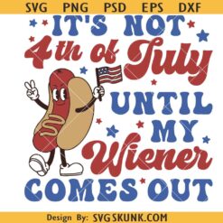 It's Not 4th Of July Until My Wiener Comes Out svg, America svg, 4th Of July svg