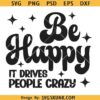 Be Happy it drives people crazy SVG PNG