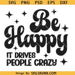 Be Happy it drives people crazy SVG PNG