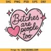 Bitches Are People Too PNG SVG, snarky empowerment design, snarky self-care digital download
