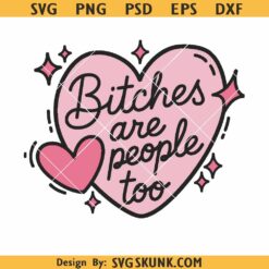 Bitches Are People Too PNG SVG, snarky empowerment design, snarky self-care digital download