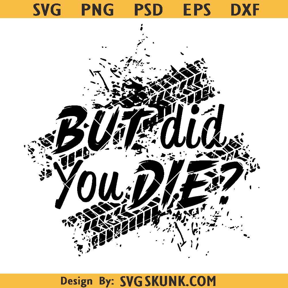But did you die SVG PNG But did you die SVG PNG, Offroad svg, Muddy ride svg png