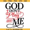 God Don’t Play About Me PNG SVG, Christian faith quote svg